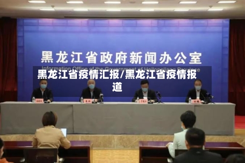 黑龙江省疫情汇报/黑龙江省疫情报道-第1张图片