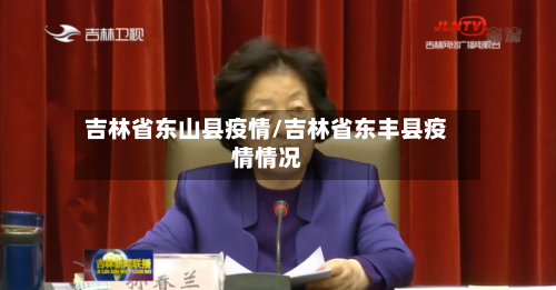 吉林省东山县疫情/吉林省东丰县疫情情况-第3张图片