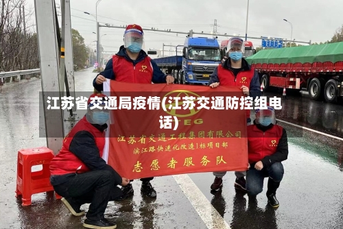 江苏省交通局疫情(江苏交通防控组电话)-第2张图片