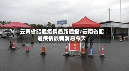 云南省昭通疫情最新通报/云南省昭通疫情最新消息今天-第1张图片