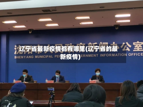 辽宁省最新疫情都有哪里(辽宁省的最新疫情)-第1张图片