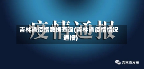 吉林省疫情数据查询(吉林省疫情情况通报)-第2张图片