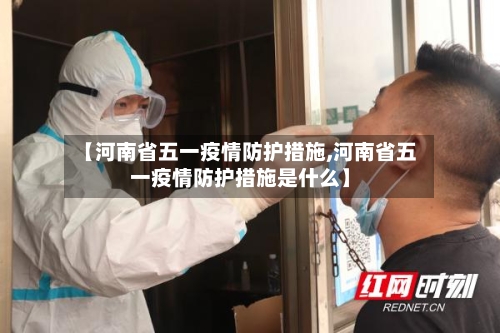 【河南省五一疫情防护措施,河南省五一疫情防护措施是什么】-第1张图片