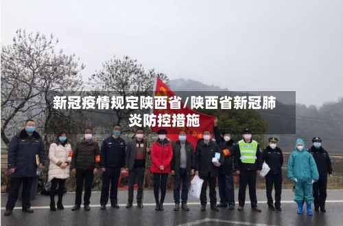 新冠疫情规定陕西省/陕西省新冠肺炎防控措施-第1张图片