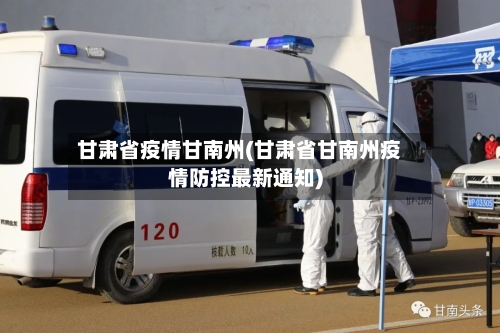 甘肃省疫情甘南州(甘肃省甘南州疫情防控最新通知)-第1张图片