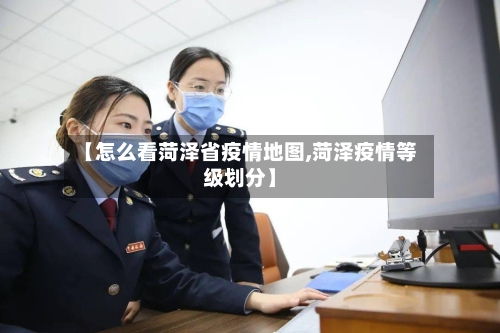 【怎么看菏泽省疫情地图,菏泽疫情等级划分】-第1张图片
