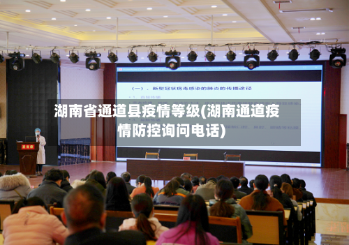湖南省通道县疫情等级(湖南通道疫情防控询问电话)-第3张图片