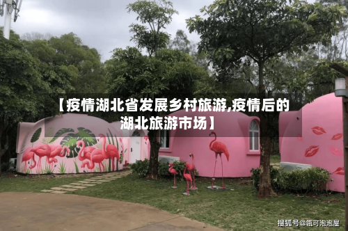 【疫情湖北省发展乡村旅游,疫情后的湖北旅游市场】-第2张图片