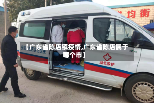 【广东省陈店镇疫情,广东省陈店属于哪个市】-第1张图片