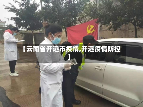 【云南省开远市疫情,开远疫情防控】-第1张图片