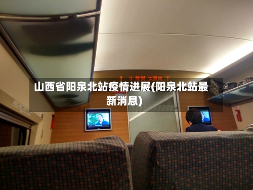 山西省阳泉北站疫情进展(阳泉北站最新消息)-第3张图片