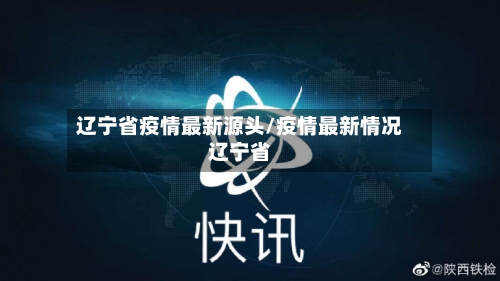 辽宁省疫情最新源头/疫情最新情况辽宁省-第2张图片