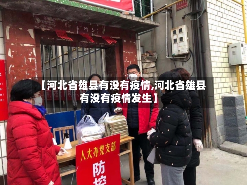 【河北省雄县有没有疫情,河北省雄县有没有疫情发生】-第1张图片