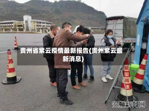 贵州省紫云疫情最新报告(贵州紫云最新消息)-第2张图片