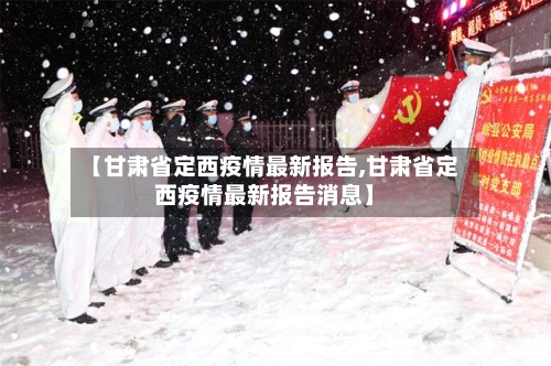 【甘肃省定西疫情最新报告,甘肃省定西疫情最新报告消息】-第2张图片
