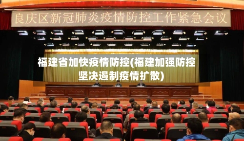 福建省加快疫情防控(福建加强防控 坚决遏制疫情扩散)-第2张图片