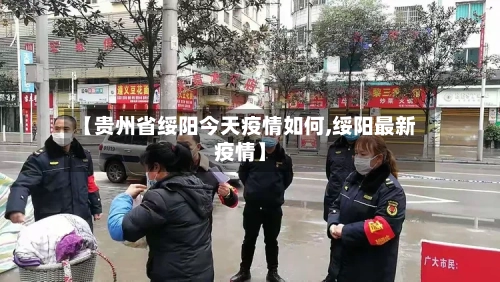 【贵州省绥阳今天疫情如何,绥阳最新疫情】-第1张图片