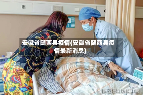安徽省随西县疫情(安徽省随西县疫情最新消息)-第2张图片