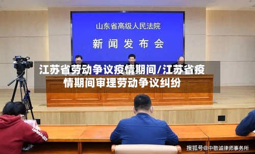 江苏省劳动争议疫情期间/江苏省疫情期间审理劳动争议纠纷-第2张图片