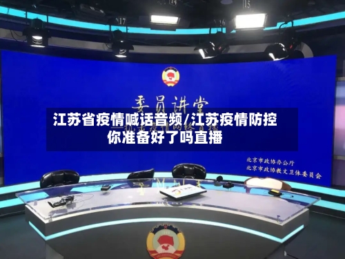 江苏省疫情喊话音频/江苏疫情防控你准备好了吗直播-第1张图片