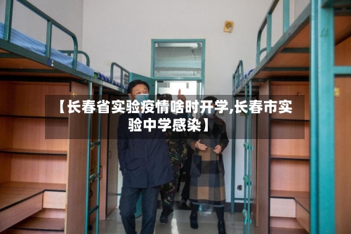 【长春省实验疫情啥时开学,长春市实验中学感染】-第1张图片