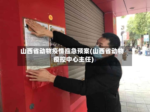 山西省动物疫情应急预案(山西省动物疫控中心主任)-第2张图片
