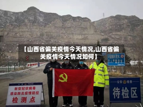 【山西省偏关疫情今天情况,山西省偏关疫情今天情况如何】-第1张图片
