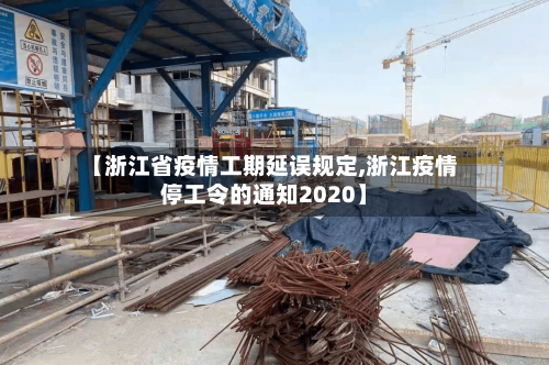 【浙江省疫情工期延误规定,浙江疫情停工令的通知2020】-第1张图片