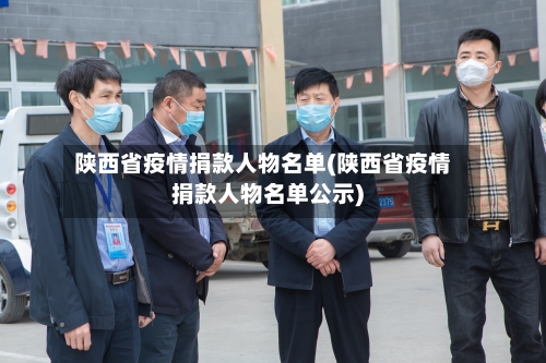陕西省疫情捐款人物名单(陕西省疫情捐款人物名单公示)-第1张图片
