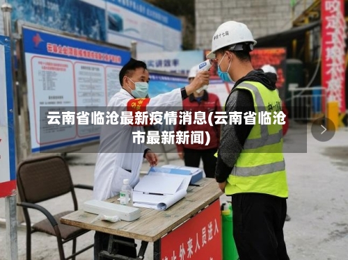 云南省临沧最新疫情消息(云南省临沧市最新新闻)-第2张图片