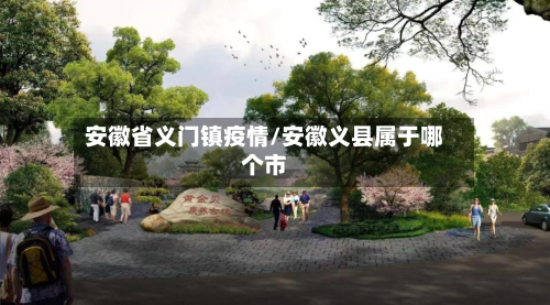 安徽省义门镇疫情/安徽义县属于哪个市-第3张图片