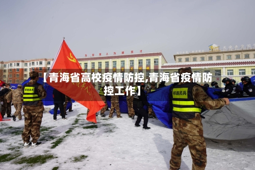 【青海省高校疫情防控,青海省疫情防控工作】-第2张图片