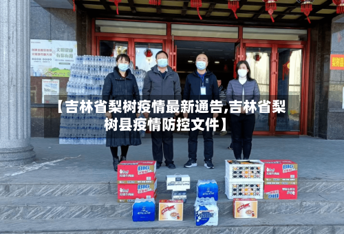 【吉林省梨树疫情最新通告,吉林省梨树县疫情防控文件】-第1张图片