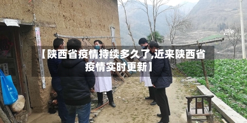 【陕西省疫情持续多久了,近来陕西省疫情实时更新】-第2张图片