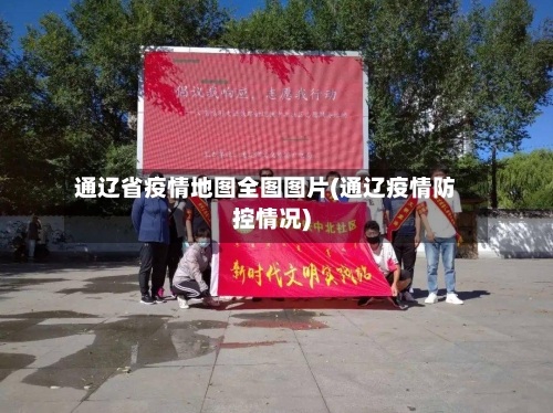 通辽省疫情地图全图图片(通辽疫情防控情况)-第1张图片