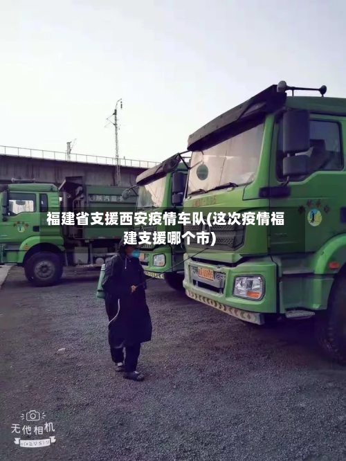 福建省支援西安疫情车队(这次疫情福建支援哪个市)-第2张图片