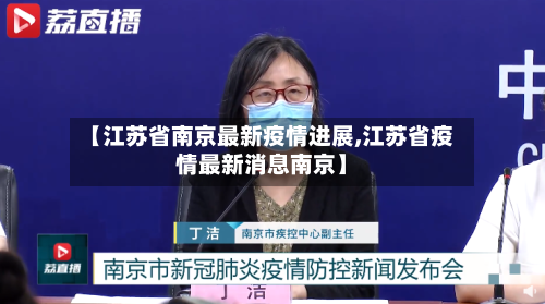 【江苏省南京最新疫情进展,江苏省疫情最新消息南京】-第1张图片