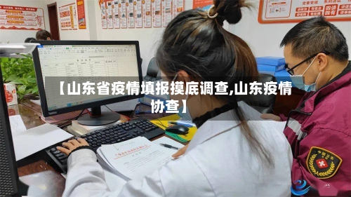 【山东省疫情填报摸底调查,山东疫情协查】-第2张图片