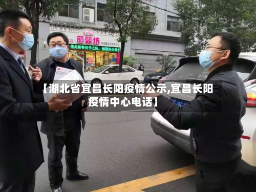 【湖北省宜昌长阳疫情公示,宜昌长阳疫情中心电话】-第2张图片