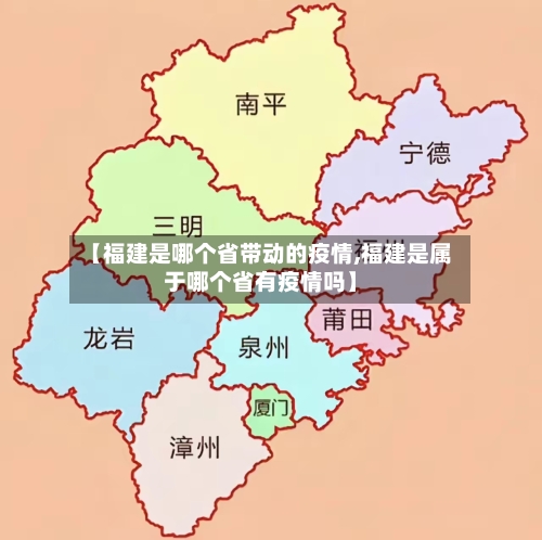 【福建是哪个省带动的疫情,福建是属于哪个省有疫情吗】-第1张图片