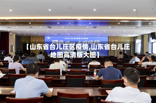 【山东省台儿庄区疫情,山东省台儿庄地图高清版大图】-第1张图片