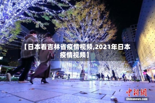 【日本看吉林省疫情视频,2021年日本疫情视频】-第1张图片