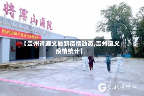 【贵州省遵义最新疫情动态,贵州遵义疫情统计】-第2张图片
