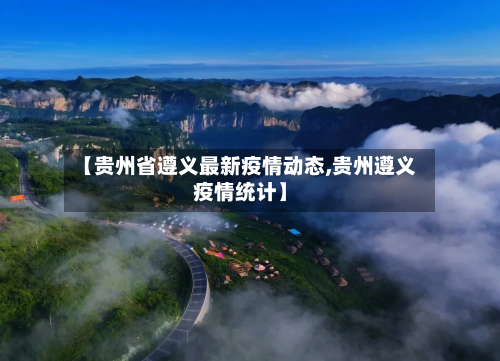 【贵州省遵义最新疫情动态,贵州遵义疫情统计】-第1张图片