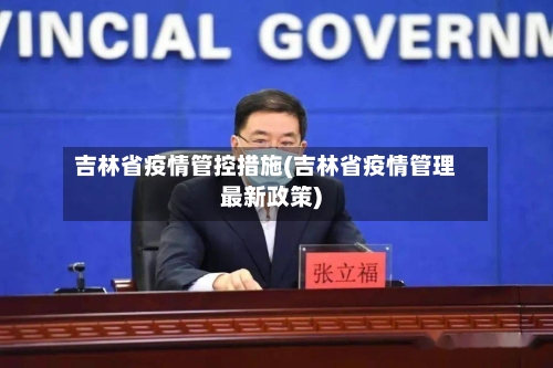 吉林省疫情管控措施(吉林省疫情管理最新政策)-第1张图片