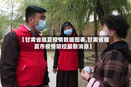 【甘肃省临夏疫情数据图表,甘肃省临夏市疫情防控最新消息】-第1张图片