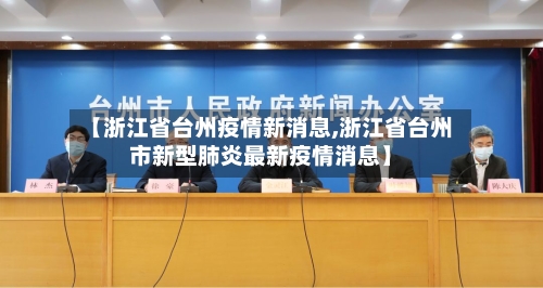 【浙江省台州疫情新消息,浙江省台州市新型肺炎最新疫情消息】-第3张图片