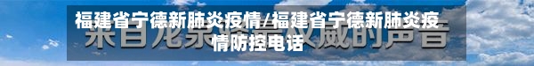 福建省宁德新肺炎疫情/福建省宁德新肺炎疫情防控电话-第2张图片