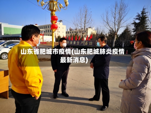 山东省肥城市疫情(山东肥城肺炎疫情最新消息)-第3张图片