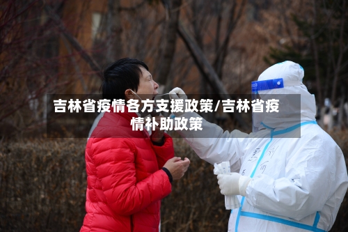 吉林省疫情各方支援政策/吉林省疫情补助政策-第3张图片